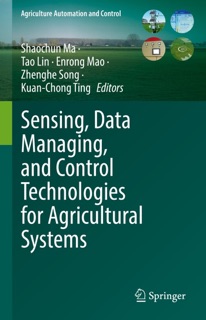 Sensing, Data Managing, and Control Technologies for Agricultural Systems by Shaochun Ma, Tao Lin, Enrong Mao, Zhenghe Song & Kuan-Chong Ting
