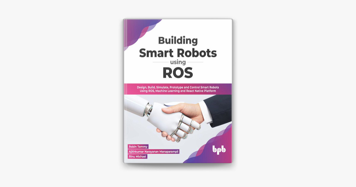 Building Smart Robots Using ROS: Design, Build, Simulate, Prototype and  Control Smart Robots Using ROS, Machine Learning and React Native Platform  (English Edition) sur Apple Books