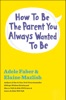 Book How to Be the Parent You Always Wanted to Be