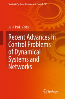 Recent Advances in Control Problems of Dynamical Systems and Networks by Ju H. Park