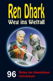 Ren Dhark – Weg ins Weltall 96: Reise ins blassblaue Universum - Jan Gardemann, Gary G. Aldrin, Jessica Keppler & Anton Wollnik