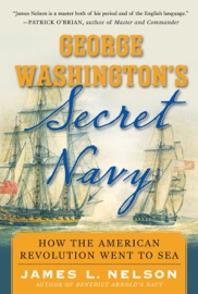 George Washington's Secret Navy - James L. Nelson