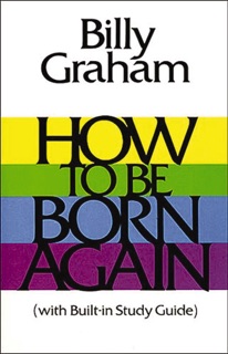 How To Be Born Again by Billy Graham