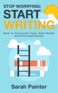 Stop Worrying; Start Writing by Sarah Painter