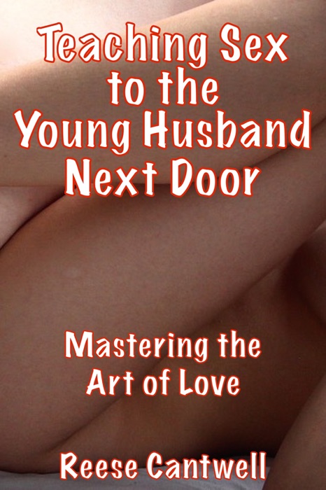 Teaching Sex to the Young Husband Next Door: Mastering the Art of Love
