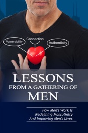 Lessons From A Gathering Of Men ~ How Mens Work Is Redefining Masculinity And Improving Mens Lives - Michael Taylor