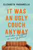 It Was an Ugly Couch Anyway - Elizabeth Passarella