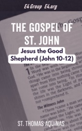 The Gospel of St. John: Jesus the Good Shepherd (John 10-12) - St. Thomas Aquinas