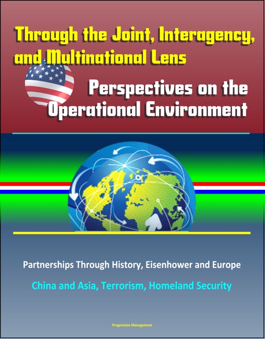 Through the Joint, Interagency, and Multinational Lens: Perspectives on the Operational Environment – Partnerships Through History, Eisenhower and Europe, China and Asia, Terrorism, Homeland Security