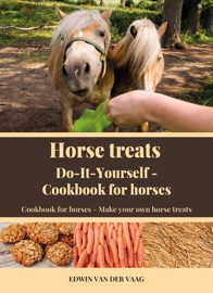 Horse treats Do-It-Yourself - Cookbook for horses - Edwin Van Der Vaag