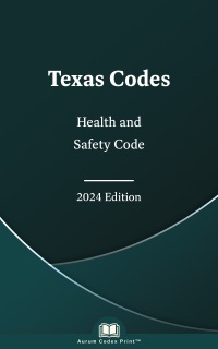 Texas Health and Safety Code 2024 Edition by Texas State Legislature