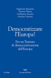 Democratizzare l’Europa! - Stephanie Hennette, Thomas Piketty, Guillaume Sacriste & Antoine Vauchez