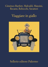 Viaggiare in giallo - Alicia Giménez-Bartlett, Marco Malvaldi, Antonio Manzini, Francesco Recami, Alessandro Robecchi & Gaetano Savatteri
