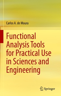 Functional Analysis Tools for Practical Use in Sciences and Engineering by Carlos A. de Moura