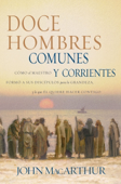 Doce hombres comunes y corrientes - John F. MacArthur