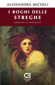 I Roghi delle Streghe. Storia di un olocausto - Alessandra Micheli