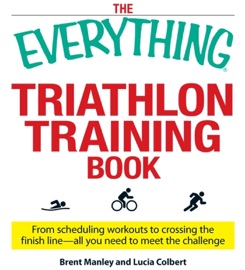 The Everything Triathlon Training Book - Brent Manley & Lucia Colbert