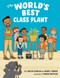 The World's Best Class Plant - Audrey Vernick, Liz Garton Scanlon & Lynnor Bontigao