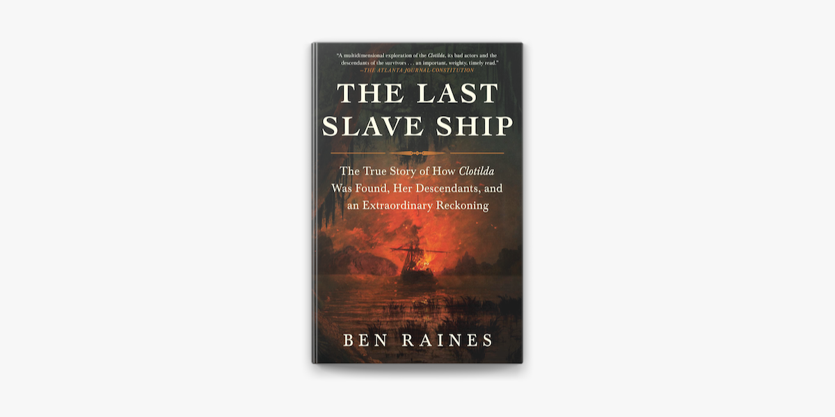 The Last Slave Ship: The True Story of How Clotilda Was Found, Her Descendants, and an Extraordinary Reckoning [Book]