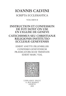 Instruction et confession de foy dont on use en l'Eglise de Genève - Catechismus seu christianæ religionis institutio ecclesiæ genevensis ,Confessio Genevensium prædicatorum de Trinitate by Jean Calvin, Marc Vial & Anette Zillenbiller