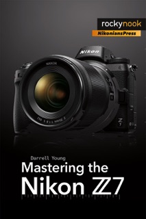 Mastering the Nikon Z7 by Darrell Young