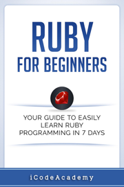 Ruby For Beginners: Your Guide To Easily Learn Ruby Programming in 7 days