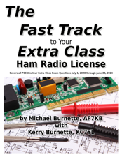 The Fast Track to Your Extra Class Ham Radio License: Covers All FCC Amateur Extra Class Exam Questions July 1, 2020 Through June 30, 2024 - Michael Burnette, AF7KB &amp; Kerry Burnette Cover Art