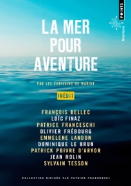 La Mer pour aventure - François Bellec, Loïc Finaz, Patrice Franceschi, Olivier Frébourg, Emmelene Landon, Dominique Le Brun, Patrick Poivre d'Arvor, Jean Rolin & Sylvain Tesson