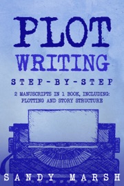Plot Writing: Step-by-Step  2 Manuscripts in 1 Book  Essential Plot Ideas, Plot Hooks and Plot Structure Tricks Any Writer Can Learn
