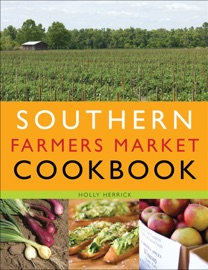 Southern Farmers Market Cookbook - Holly Herrick