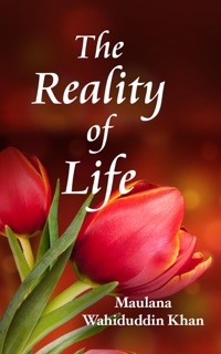 The Reality of Life by Maulana Wahiduddin Khan