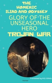 The Homeric Iliad and Odyssey, Glory of the Unseasonal Hero Trojan War - Homer