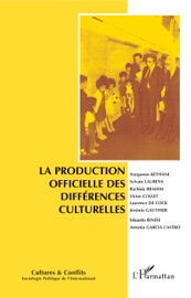 La production officielle des différences culturelles - Narguesse Keyhani, Sylvain Laurens, Rachida Brahim, Victor Collet, Laurence De Cock, Jérémie Gauthier, Eduardo Rinesi & Antonia Garcia Castro