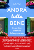 Andrà tutto bene - Marco Buticchi, Andrea Vitali, Massimo Gramellini, Jhumpa Lahiri, Gianni Biondillo, Caterina Bonvicini, Ritanna Armeni, Florence Noiville, Clara Sánchez, Alessia Gazzola, Donato Carrisi, Giuseppe Festa, Cristina Caboni, Antonella Frontani, Silvia Truzzi, Marco Vichi, Elisabetta Gnone, Barbara Bellomo, Enrico Galiano, Federica Bosco, Ilaria Tuti, Giada Sundas, Anna Dalton, Stefania Auci, Alice Basso & Hans Tuzzi