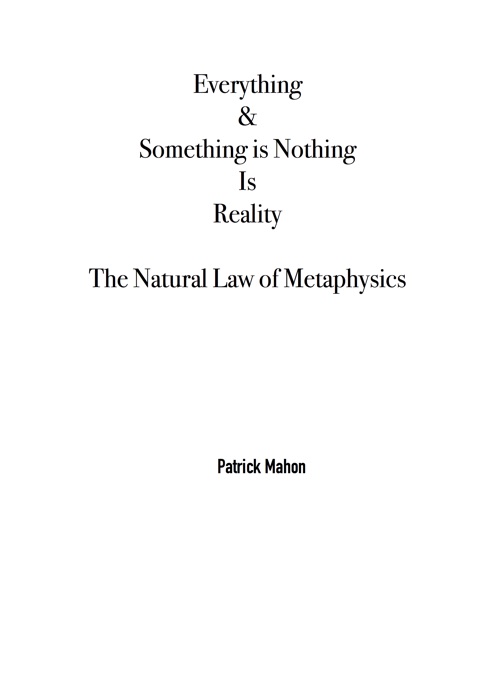 Everything & Something is Nothing is Reality;The Natural Law of Metaphysics