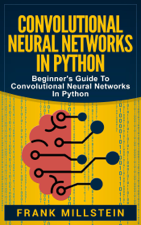 Convolutional Neural Networks in Python: Beginner's Guide to Convolutional Neural Networks in Python - Frank Millstein Cover Art