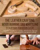 The Leather Crafting, Wood Burning and Whittling Starter Handbook