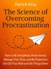 Book The Science of Overcoming Procrastination: How to Be Disciplined, Break Inertia, Manage Your Time, and Be Productive. Get Off Your Butt and Get Things Done!