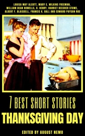 7 best short stories - Thanksgiving Day - Louisa May Alcott, Mary E. Wilkins Freeman, William Dean Howells, O. Henry, Harriet Beecher Stowe, Francis K. Ball, Edward Payson Roe & August Nemo