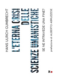 L'eterna crisi delle scienze umanistiche - Hans Ulrich Gumbrecht