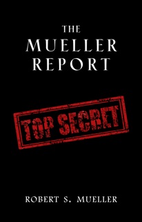 The Mueller Report: Complete Report On The Investigation Into Russian Interference In The 2016 Presidential Election by Robert S. Mueller & Special Counsel's Office U.S. Department of Justice