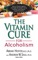 The Vitamin Cure for Alcoholism - Abram Hoffer