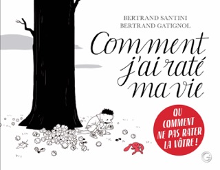 Comment j'ai raté ma vie by Bertrand Santini & Bertrand Gatignol
