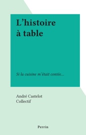 L'histoire à table - Collectif & André Castelot
