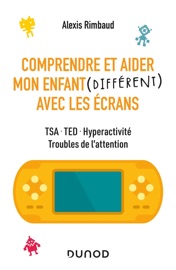 Comprendre et aider mon enfant différent avec les écrans - Alexis Rimbaud & Paul Beaupère