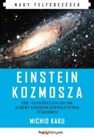 Einstein kozmosza – Tér- és időfelfogásunk Albert Einstein képzeletének tükrében - Michio Kaku