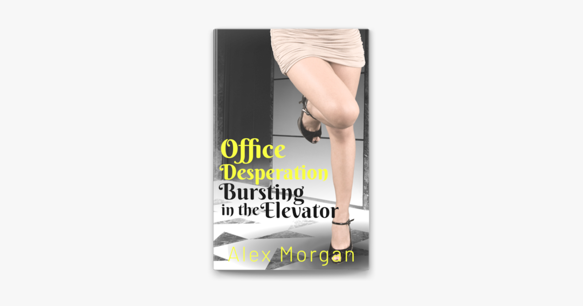 Office Desperation: Bursting in the Elevator by Alex Morgan, eBook