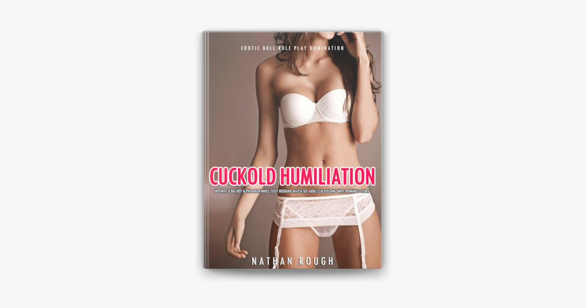 Cuckold Humiliation Hotwife and Big Hot Alpha Biker While Sissy Husband Watch Sex Adult Cuckolding Wife Romance Story on Apple Books