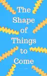 The Shape of Things to Come by M. L. Clark Book Summary, Reviews and Downlod