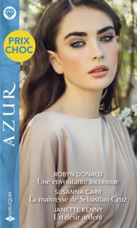 Une envoûtante inconnue - La maîtresse de Sebastian Cruz - Un désir ardent by Robyn Donald, Susanna Carr & Janette Kenny